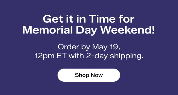 A navy-blue background with white text says Get it in Time for Memorial Day Weekend! Order by May 19, 12pm ET with 2-day shipping. Shop Now.
