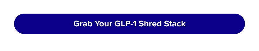 Grab Your GLP-1 Shred Stack 