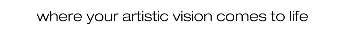 Where Your Artistic Vision Comes To Life