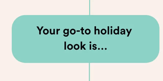 Your go to holiday look is...