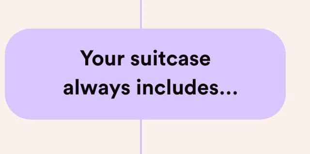 Your suitcase always includes...