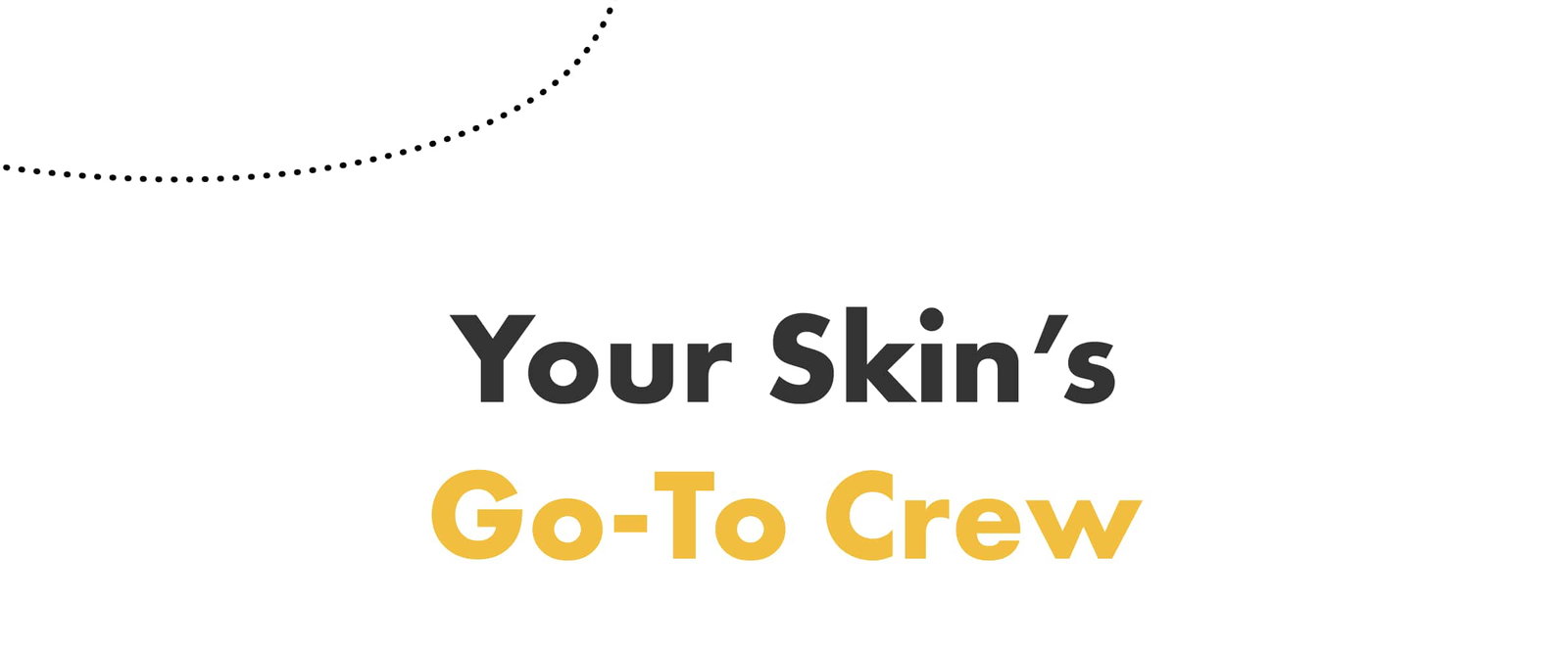 Your Skin’s Go-To Crew