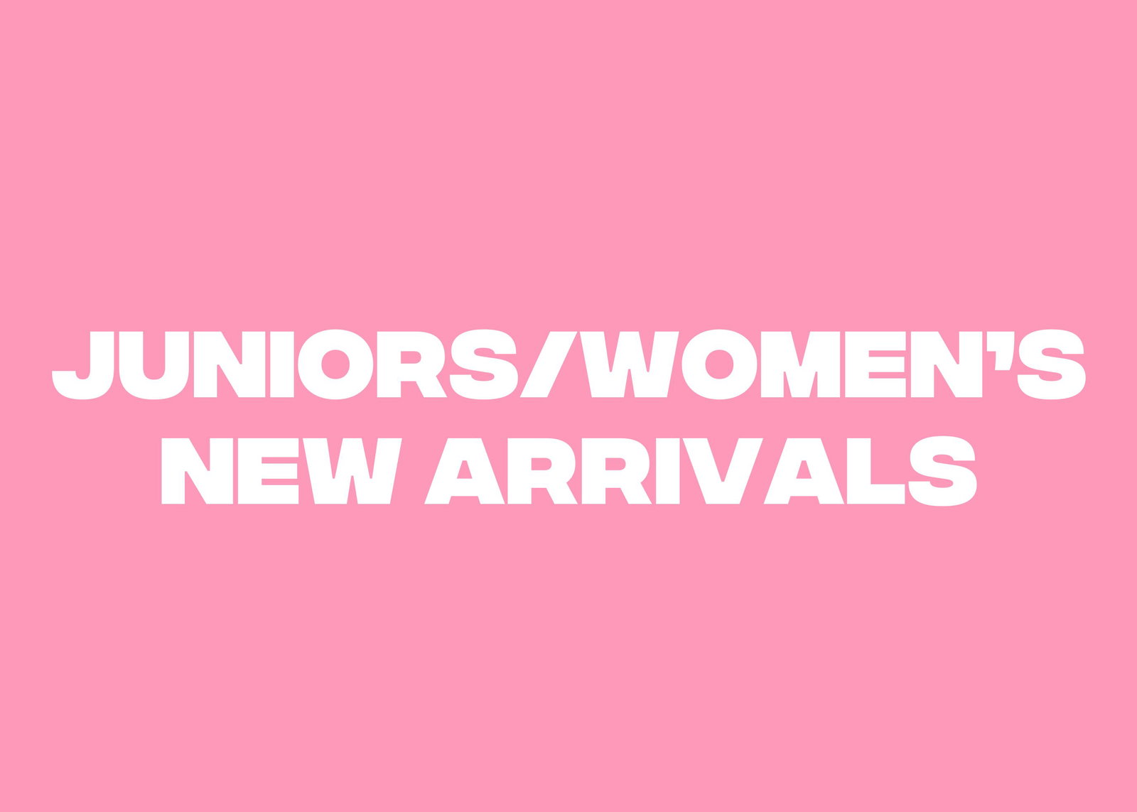 Juniors / Women's New Arrivals