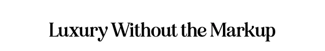 Luxury Without the Markup