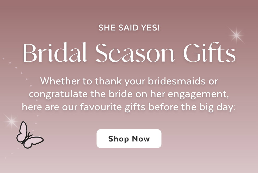 SHE SAID YES! Bridal Season Gifts - Whether to thank your bridesmaids or congratulate the bride on her engagement, here are our favourite gifts before the big day: Shop Now