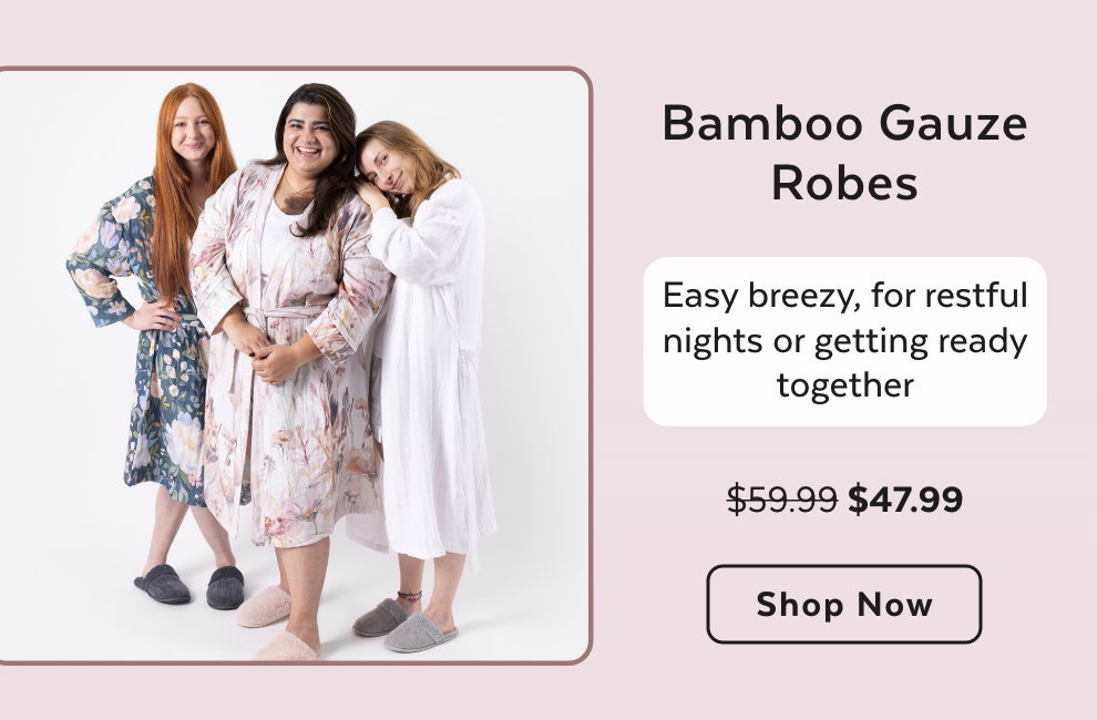 Bamboo Gauze Robes - Easy breezy, for restful nights or getting ready together. Shop Now