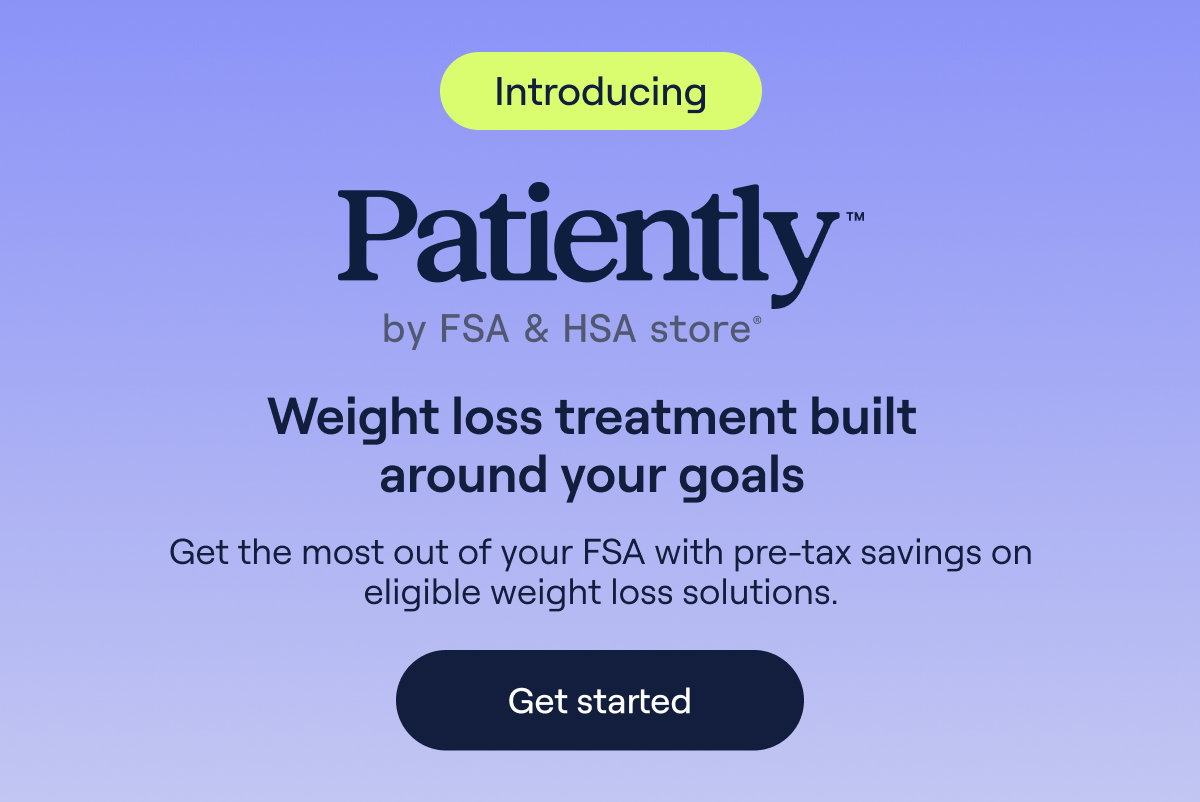 Introducing Patiently™ by FSA & HSA store® Weight loss treatment built around your goals Get the most out of your FSA with pre-tax savings on eligible weight loss solutions.