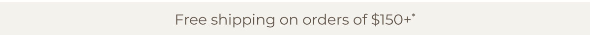 Free shipping on orders of $150+