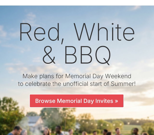 Red, White & BBQ Make plans for Memorial Day Weekend to celebrate the unofficial start of Summer! Browse Memorial Day Invites >>