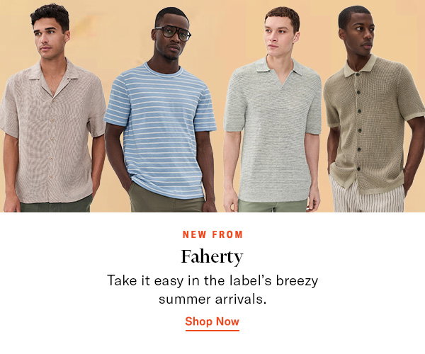 TNew From Faherty: Take it easy in the label's breezy summer arrivals.