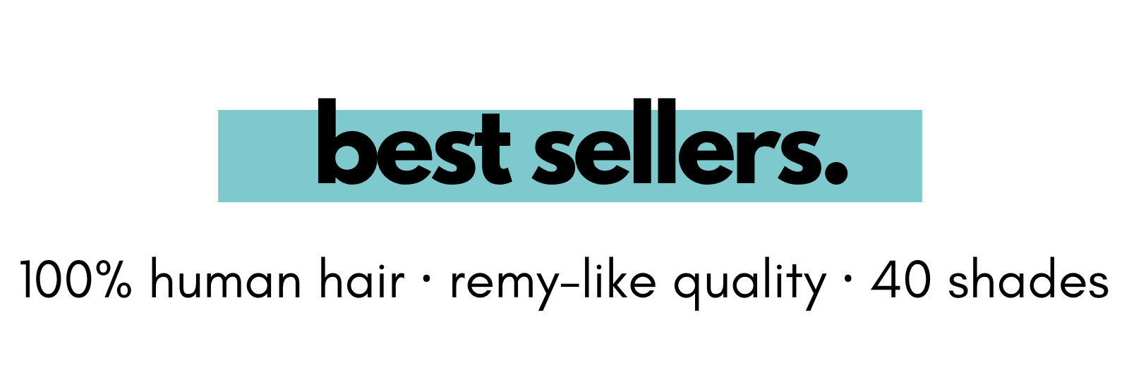 best sellers. 100% human hair · remy-like quality · 40 shades