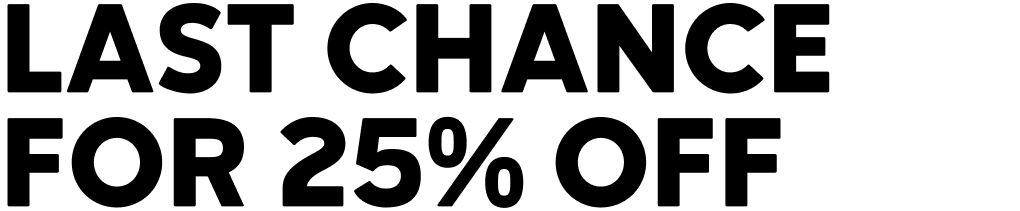 LAST CHANCE FOR 25% OFF