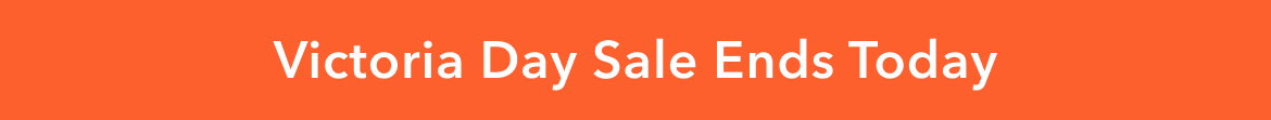 Victoria Day Sale Ends Today