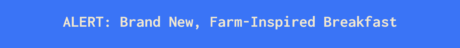 Brand New, farm-Inspired Breakfast