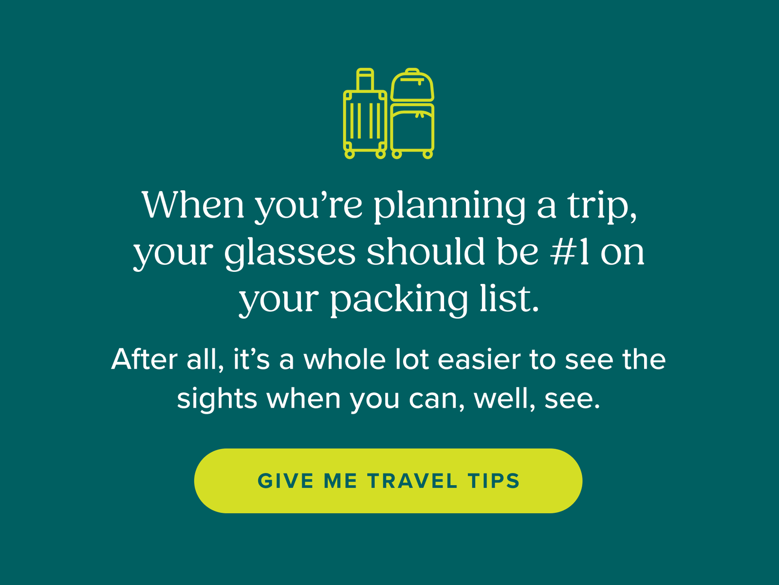 When you’re planning a trip, your glasses should be #1