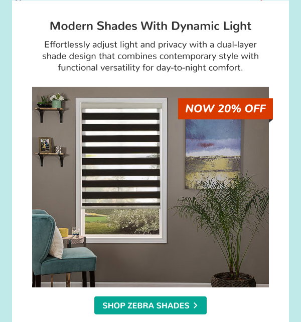 Modern Shades with Dynamic Light | Effortlessly adjust light and privacy with a dual-layer shade design that combines contemporary style with functional versatility for day-to-night comfort. | NOW 20% OFF | SHOP ZEBRA SHADES >