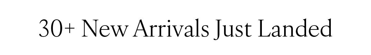 30+ New Arrivals Just Landed