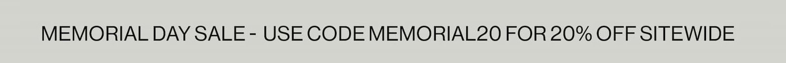 20% OFF SITEWIDE MEMORIAL DAY SALE Enjoy VIP early access with code “MEMORIAL20”.