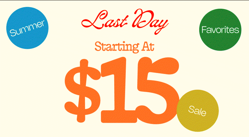 Last Day Starting at $15 Summer Favorites Sale