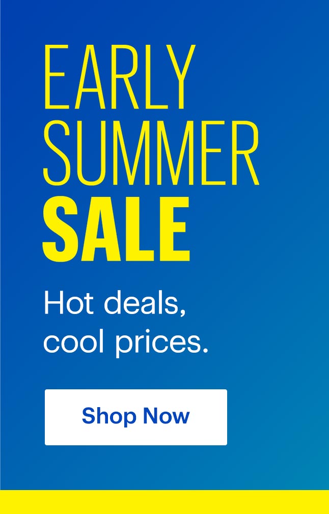 Early Summer Sale. Hot deals, cool prices. Shop now.