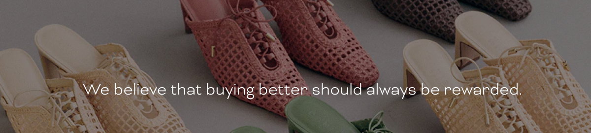 We believe that buying better should always be rewarded.