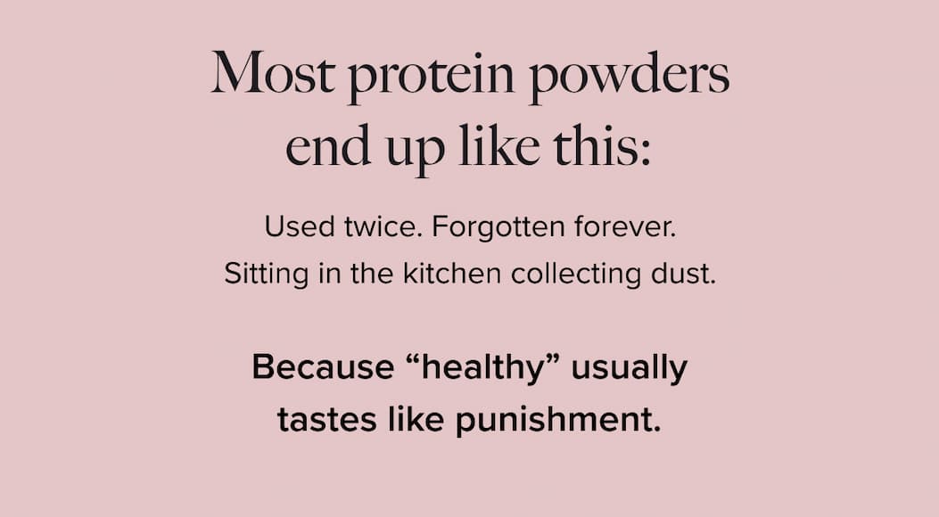 Most protein powders end up like this: | Used twice. Forgotten forever. Sitting in the kitchen collecting dust. | Because “healthy” usually tastes like punishment.