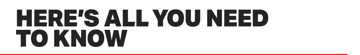 HERE'S ALL YOU NEED TO KNOW