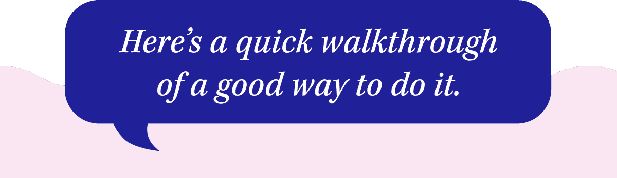 Here’s a quick walkthrough of a good way to do it. 