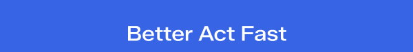 A bright blue background with white text says Better Act Fast.