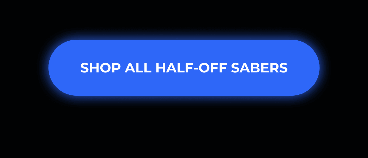 SHOP ALL HALF-OFF SABERS