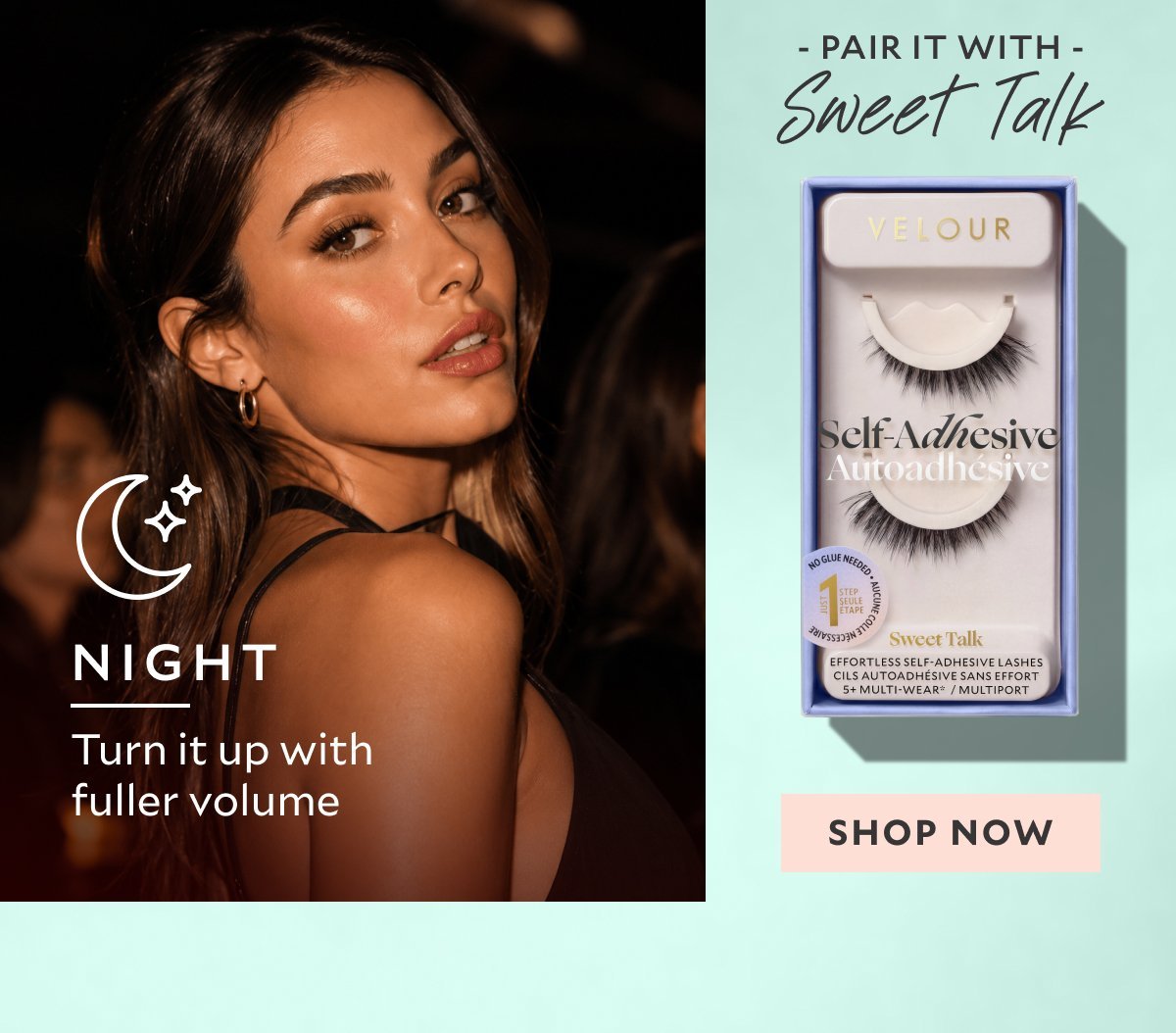 NIGHT: Turn it up with fuller volume Pair it with: Sweet Talk