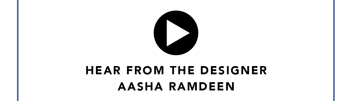 Watch: Hear from the Designer Aasha Ramdeen.