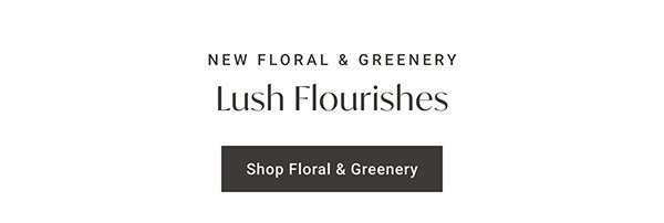 Lush Flourishes | Shop Floral & Greenery >
