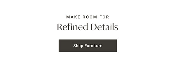 Refined Details | Shop Furniture >