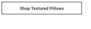 Shop Textured Pillows >