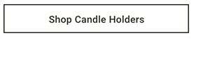 Shop Candle Holders >