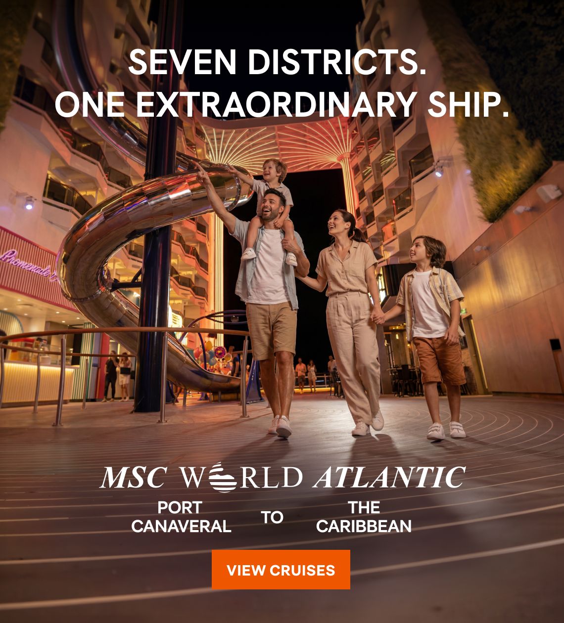 Seven Districts. One Extraordinary Ship. – MSC World Atlantic – Port Canaveral to the Caribbean – Click to View Cruises & Book Now
