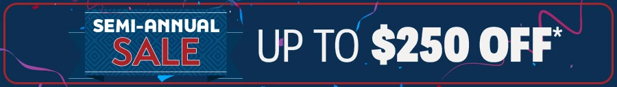 Semi-Annual Sale Up to $250 OFF.*