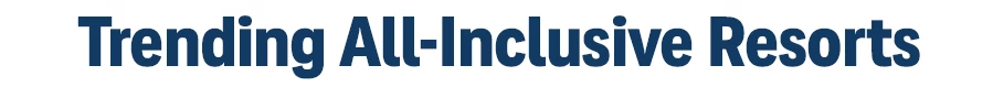 Trending All-Inclusive Resorts.