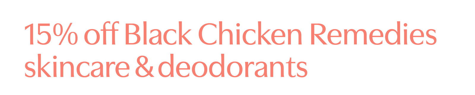 Save 15% off Black Chicken Remedies skincare & deodorants 