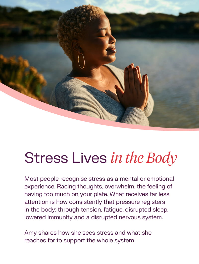 Stress Lives in the Body: Most people recognise stress as a mental or emotional experience. Racing thoughts, overwhelm, the feeling of having too much on your plate. What receives far less attention is how consistently that pressure registers in the body: through tension, fatigue, disrupted sleep, lowered immunity and a disrupted nervous system. Amy shares how she sees stress and what she reaches for to support the whole system.