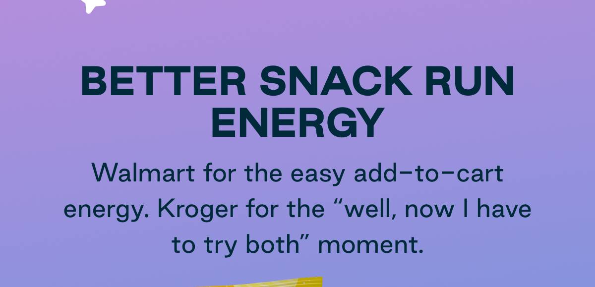 Better Snack Run Energy. Walmart for the easy add-to-cart energy. Kroger for the "well, now I have to try both" moment. 
