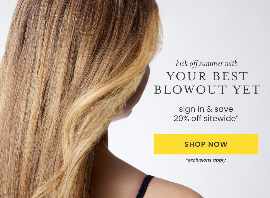kick off summer with YOUR BEST BLOWOUT YET: sign in and save 20%
