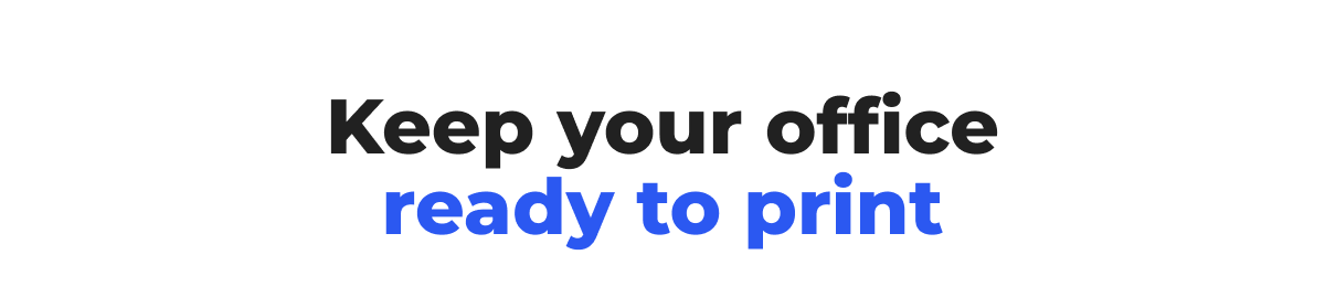 Keep your office ready to print
