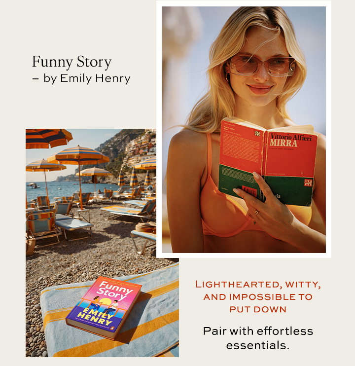 Lighthearted, witty, and impossible to put down - Pair with effortless essentials.