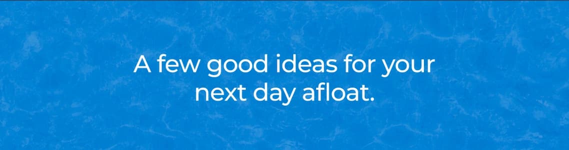 A few good ideas for your next day afloat.