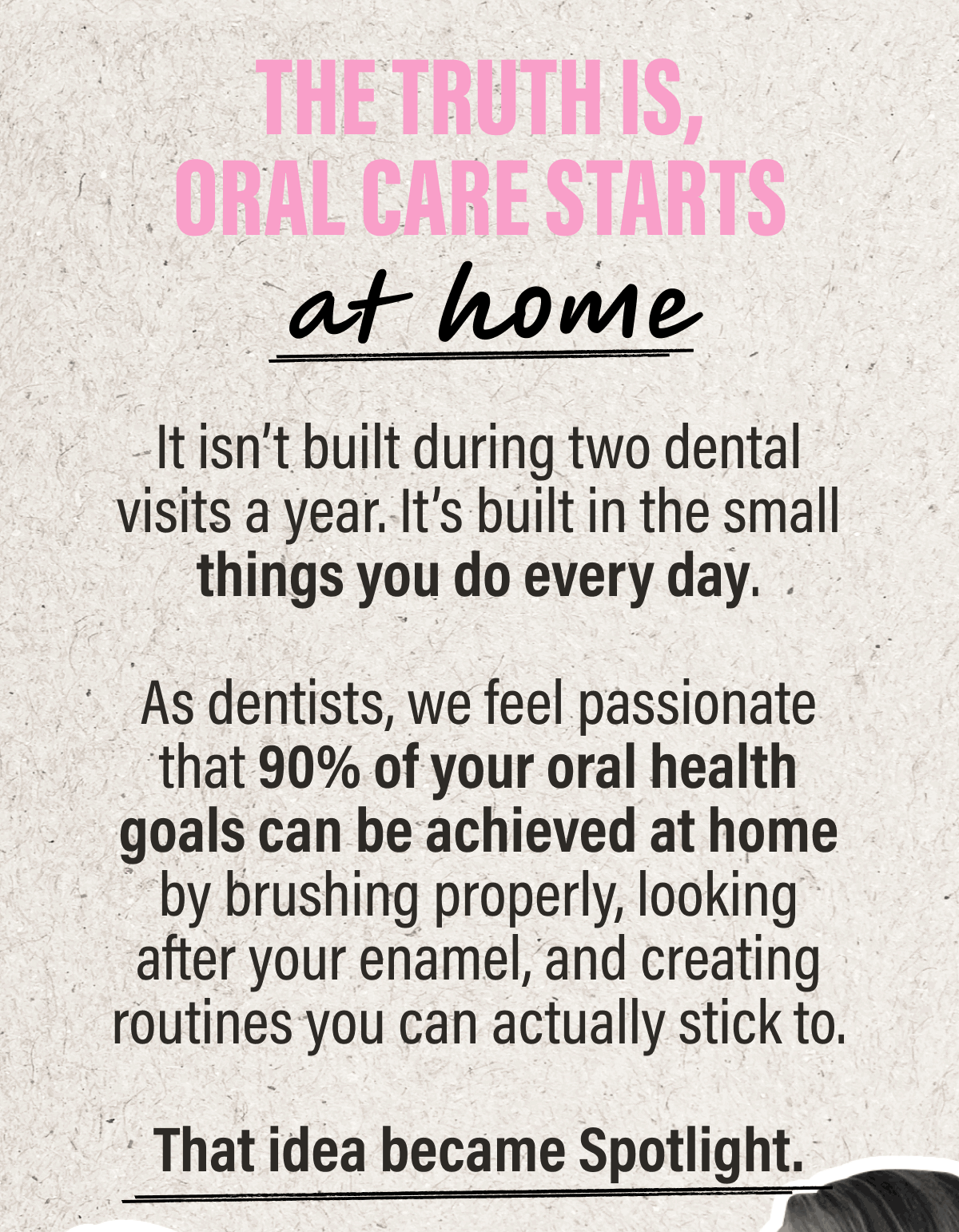 THE TRUTH IS, ORAL CARE STARTS  AT HOME