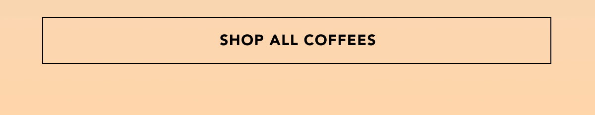 SHOP ALL COFFEES