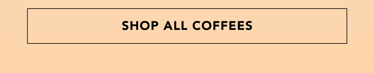 SHOP ALL COFFEES