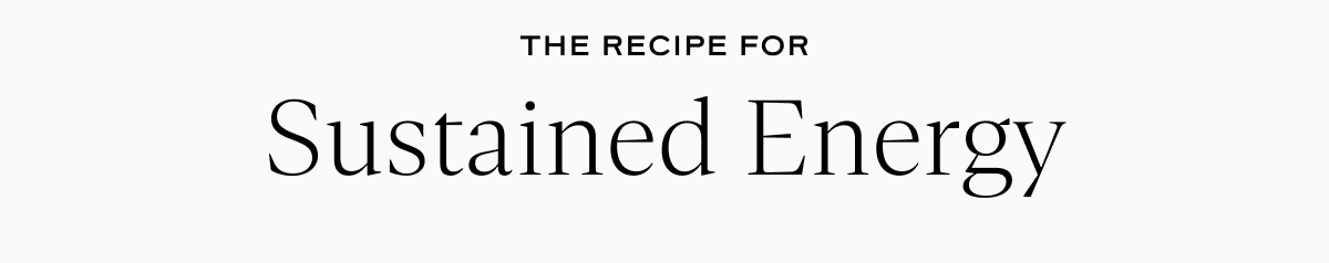 The Recipe for Sustained Energy